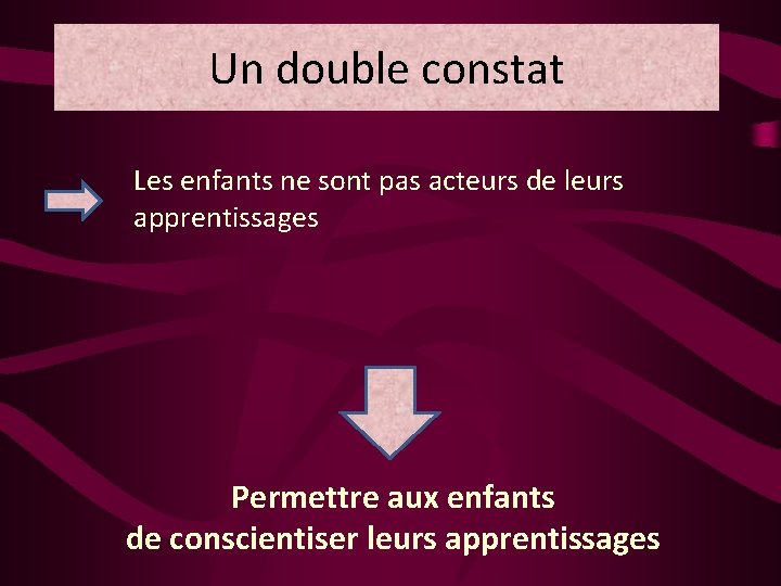 Un double constat Les enfants ne sont pas acteurs de leurs apprentissages Permettre aux