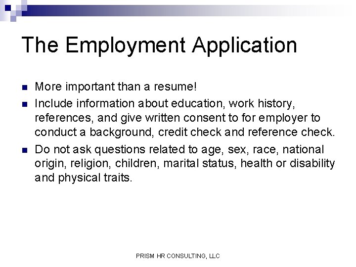 The Employment Application n More important than a resume! Include information about education, work