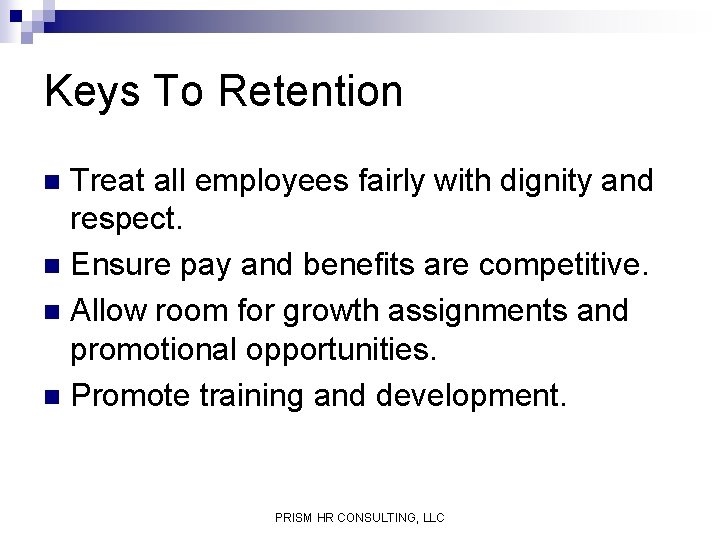Keys To Retention Treat all employees fairly with dignity and respect. n Ensure pay