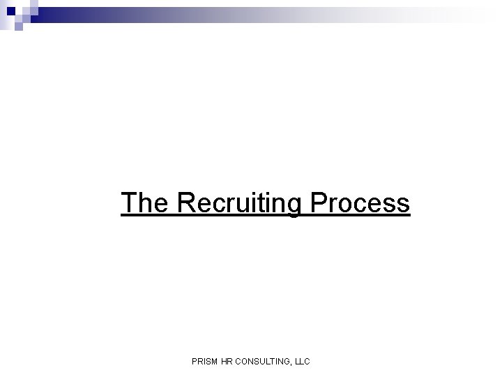 The Recruiting Process PRISM HR CONSULTING, LLC 