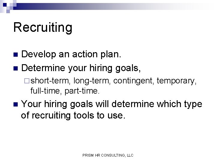 Recruiting Develop an action plan. n Determine your hiring goals, n ¨ short-term, long-term,