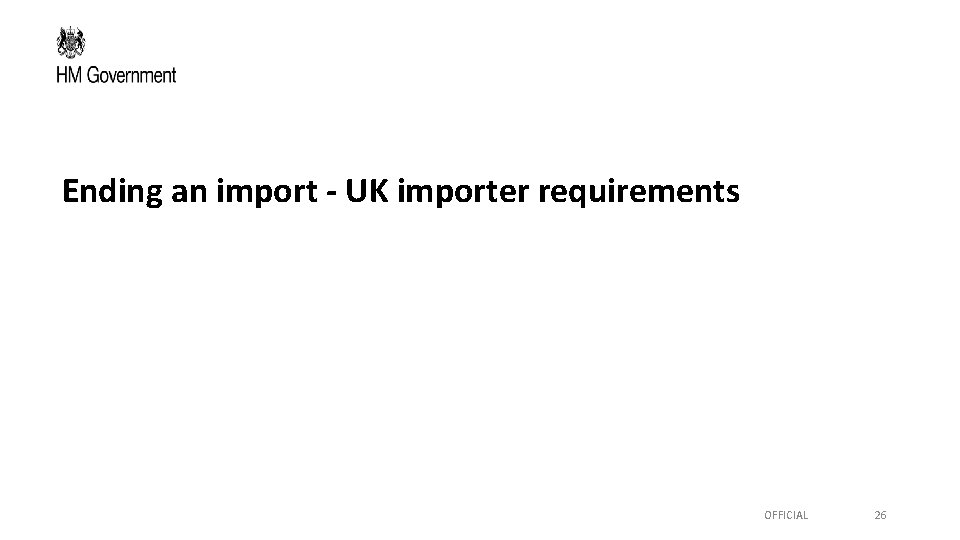 Ending an import - UK importer requirements OFFICIAL 26 