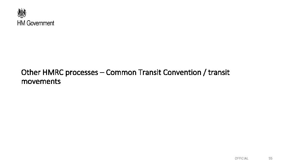 Other HMRC processes – Common Transit Convention / transit movements OFFICIAL 55 