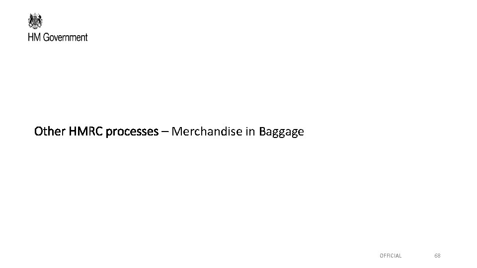 Other HMRC processes – Merchandise in Baggage OFFICIAL 68 