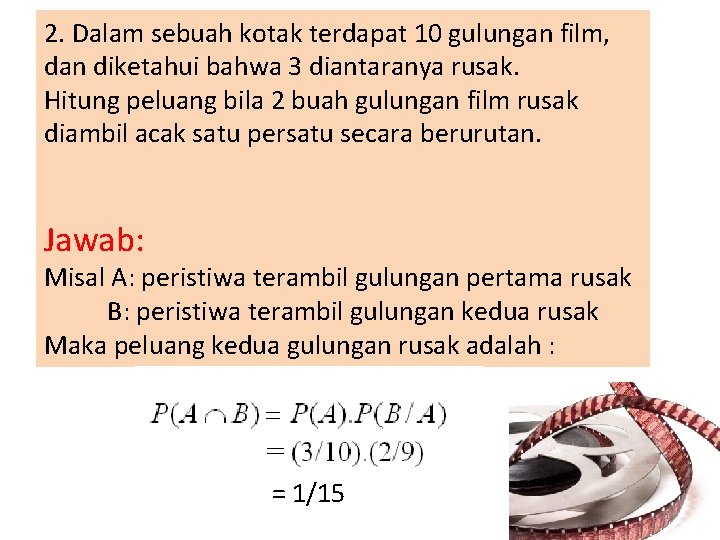 2. Dalam sebuah kotak terdapat 10 gulungan film, dan diketahui bahwa 3 diantaranya rusak.