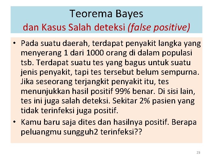 Teorema Bayes dan Kasus Salah deteksi (false positive) • Pada suatu daerah, terdapat penyakit