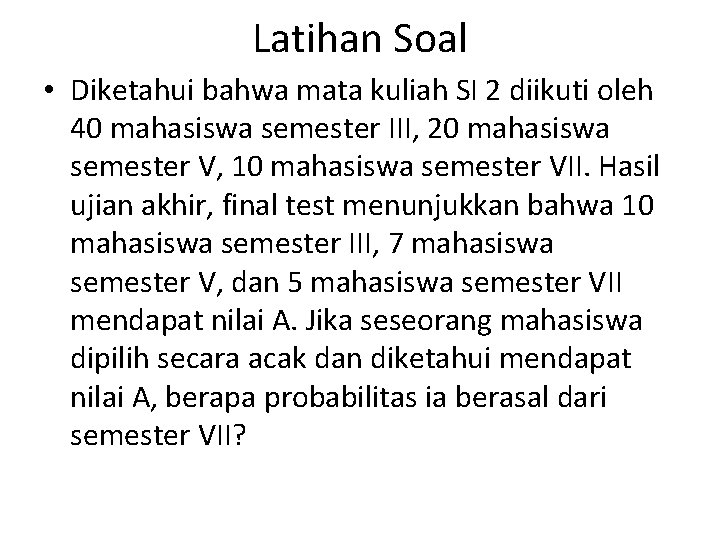Latihan Soal • Diketahui bahwa mata kuliah SI 2 diikuti oleh 40 mahasiswa semester