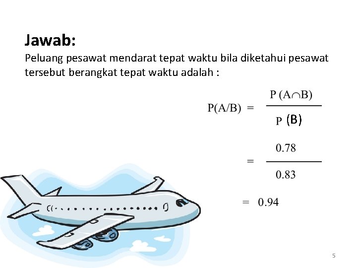 Jawab: Peluang pesawat mendarat tepat waktu bila diketahui pesawat tersebut berangkat tepat waktu adalah