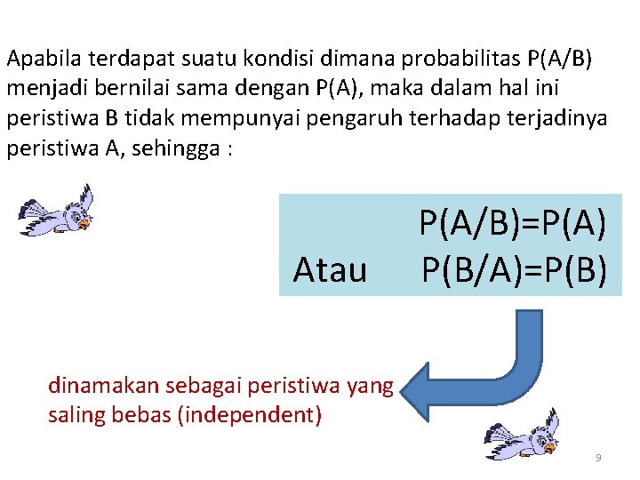 Jadi: Apabila terdapat suatu kondisi dimana probabilitas P(A/B) menjadi bernilai sama dengan P(A), maka