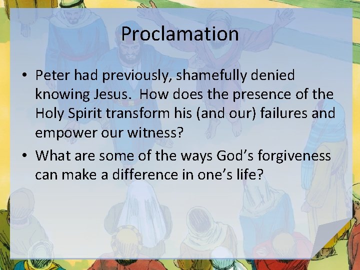 Proclamation • Peter had previously, shamefully denied knowing Jesus. How does the presence of