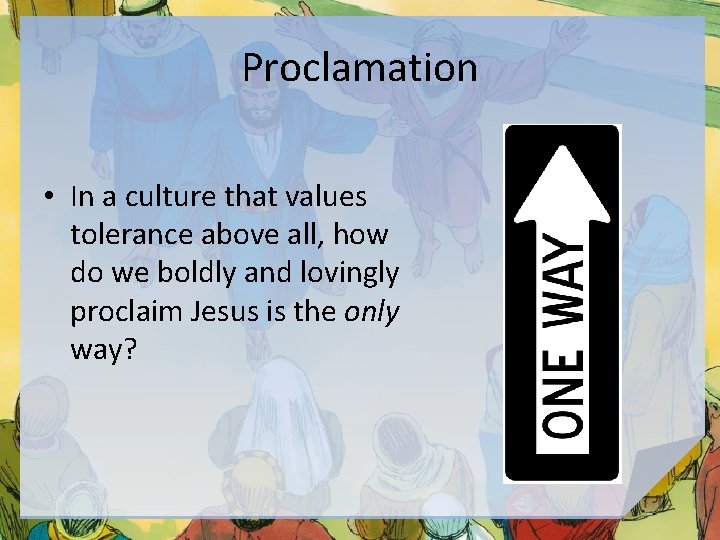 Proclamation • In a culture that values tolerance above all, how do we boldly