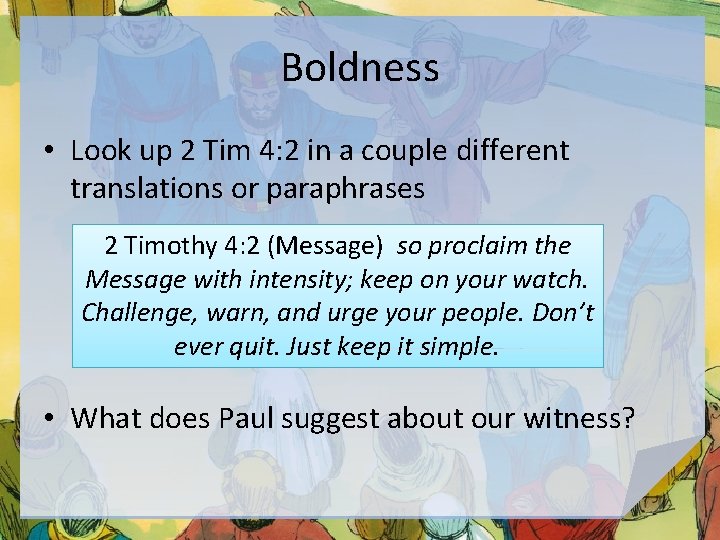 Boldness • Look up 2 Tim 4: 2 in a couple different translations or
