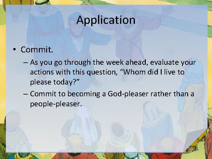 Application • Commit. – As you go through the week ahead, evaluate your actions