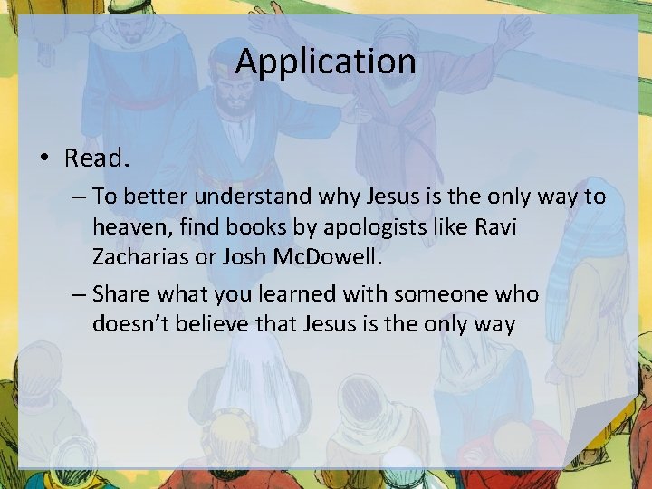 Application • Read. – To better understand why Jesus is the only way to