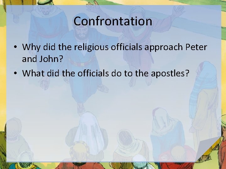 Confrontation • Why did the religious officials approach Peter and John? • What did