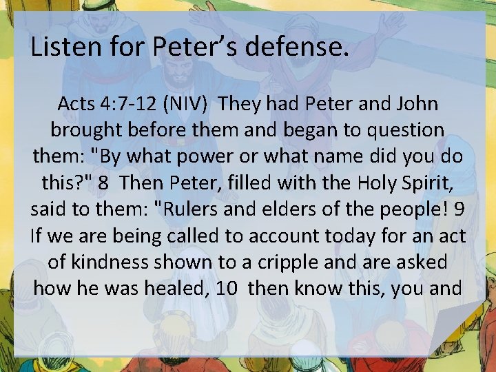 Listen for Peter’s defense. Acts 4: 7 -12 (NIV) They had Peter and John