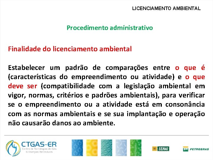 LICENCIAMENTO AMBIENTAL Procedimento administrativo Finalidade do licenciamento ambiental Estabelecer um padrão de comparações entre