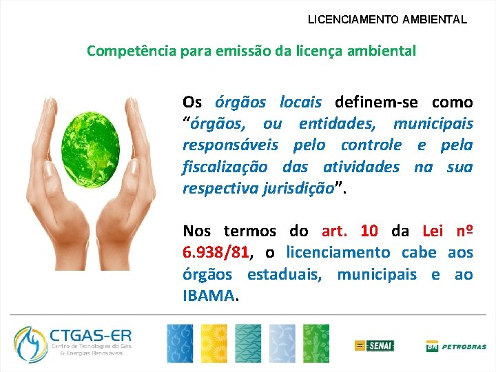 LICENCIAMENTO AMBIENTAL Competência para emissão da licença ambiental Os órgãos locais definem-se como “órgãos,