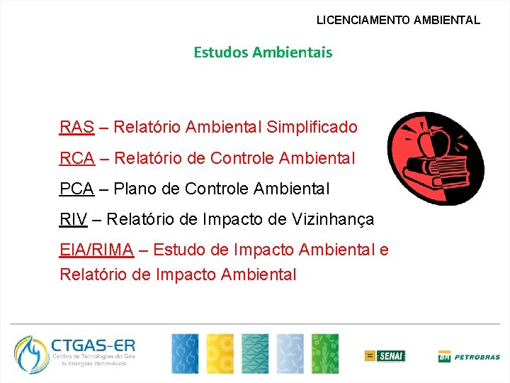 LICENCIAMENTO AMBIENTAL Estudos Ambientais RAS – Relatório Ambiental Simplificado RCA – Relatório de Controle