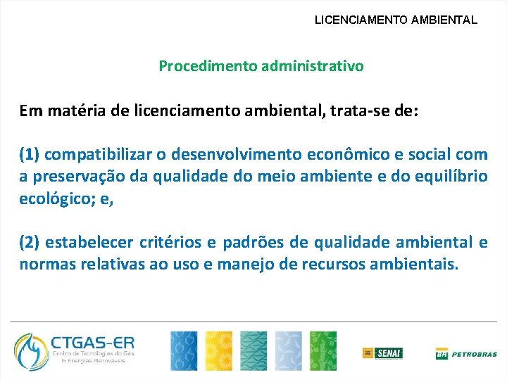 LICENCIAMENTO AMBIENTAL Procedimento administrativo Em matéria de licenciamento ambiental, trata-se de: (1) compatibilizar o