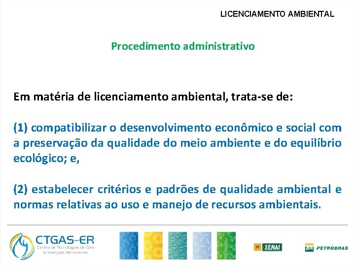 LICENCIAMENTO AMBIENTAL Procedimento administrativo Em matéria de licenciamento ambiental, trata-se de: (1) compatibilizar o