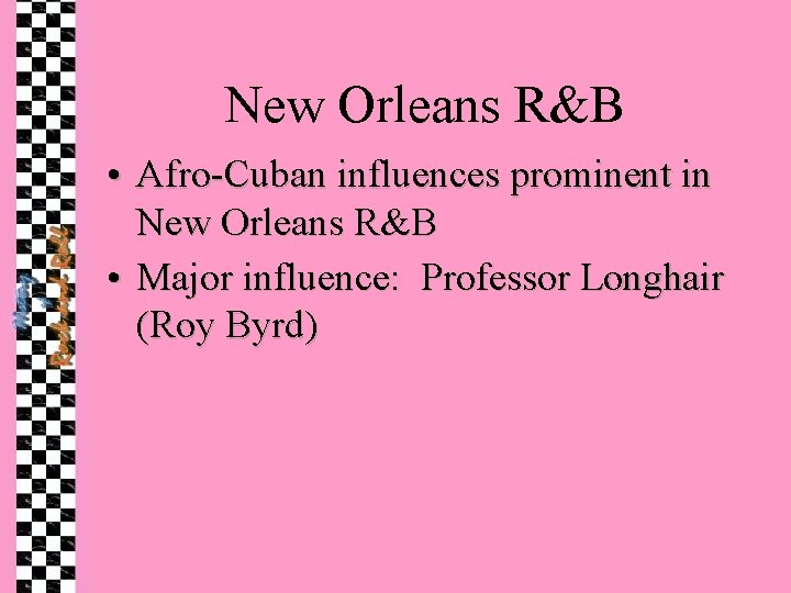 New Orleans R&B • Afro-Cuban influences prominent in New Orleans R&B • Major influence: