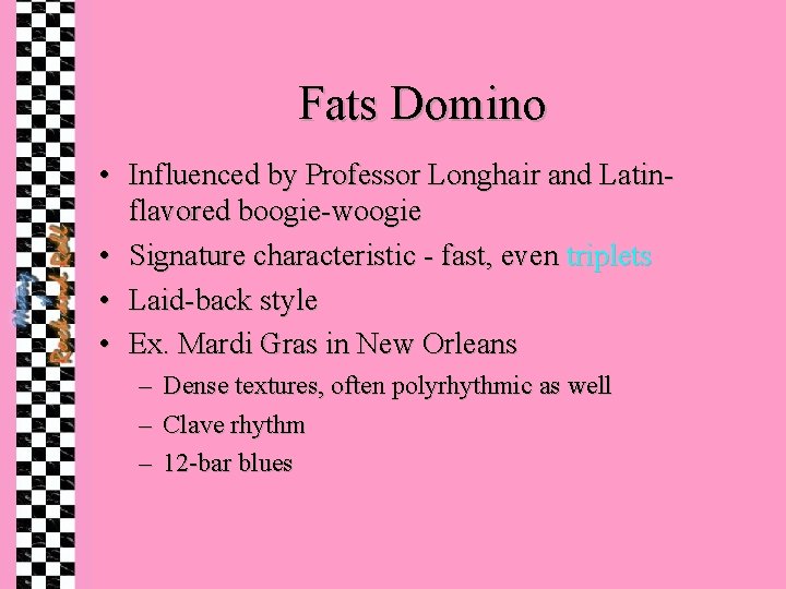 Fats Domino • Influenced by Professor Longhair and Latinflavored boogie-woogie • Signature characteristic -