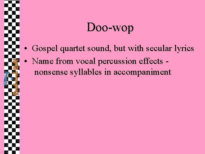 Doo-wop • Gospel quartet sound, but with secular lyrics • Name from vocal percussion