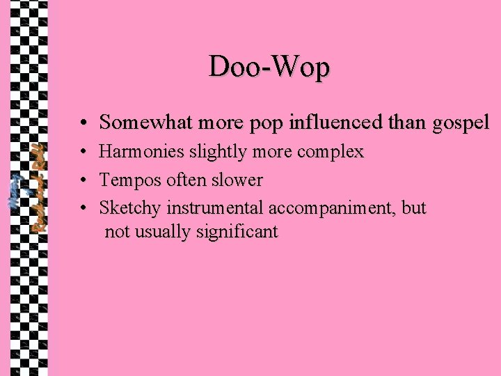 Doo-Wop • Somewhat more pop influenced than gospel • • • Harmonies slightly more