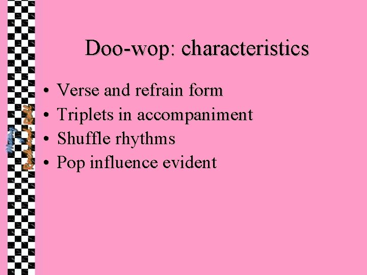 Doo-wop: characteristics • • Verse and refrain form Triplets in accompaniment Shuffle rhythms Pop