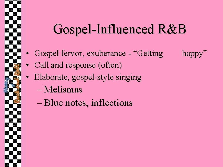 Gospel-Influenced R&B • • • Gospel fervor, exuberance - “Getting Call and response (often)