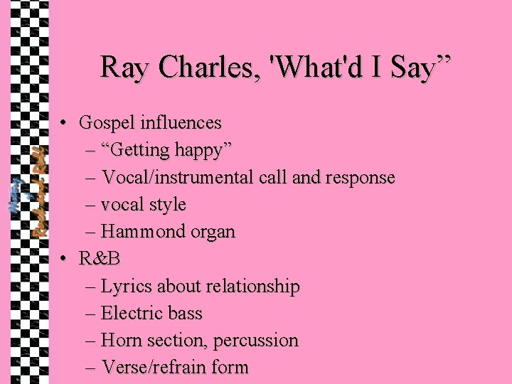 Ray Charles, 'What'd I Say” • Gospel influences – “Getting happy” – Vocal/instrumental call