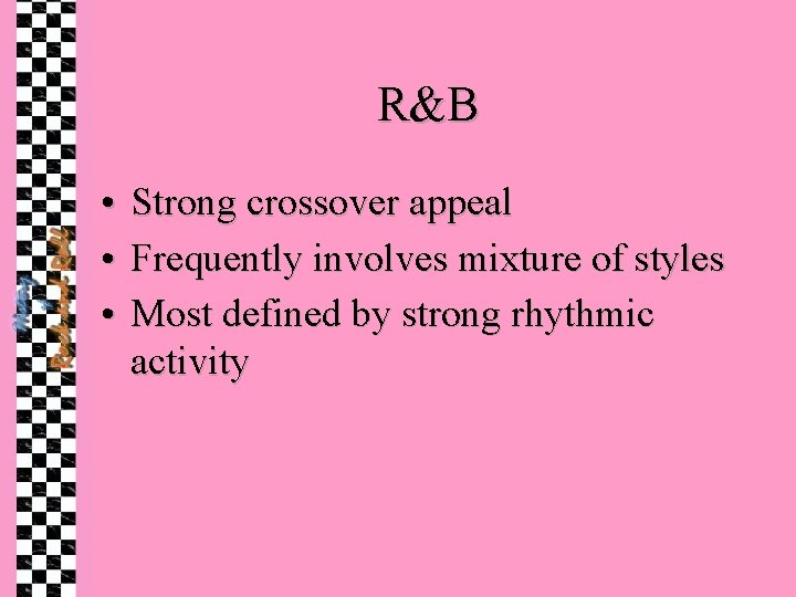 R&B • • • Strong crossover appeal Frequently involves mixture of styles Most defined