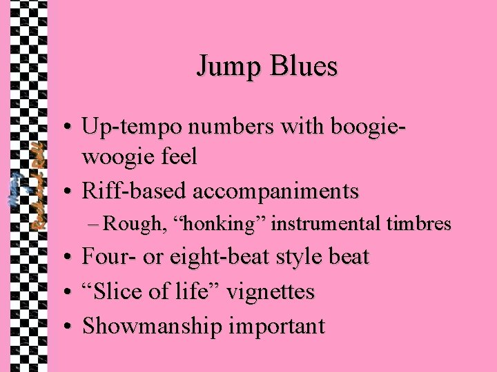 Jump Blues • Up-tempo numbers with boogiewoogie feel • Riff-based accompaniments – Rough, “honking”