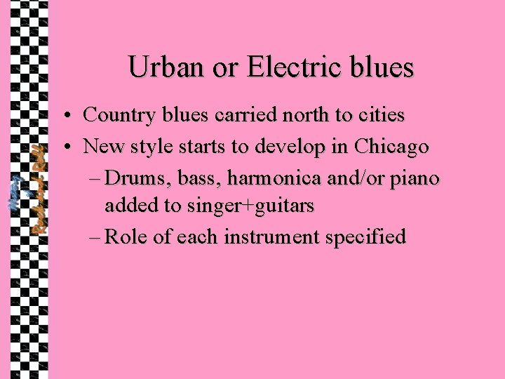 Urban or Electric blues • Country blues carried north to cities • New style