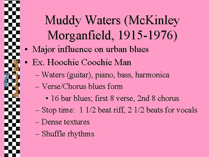 Muddy Waters (Mc. Kinley Morganfield, 1915 -1976) • Major influence on urban blues •