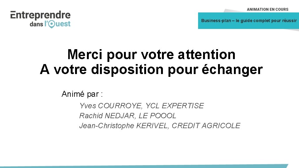 Business-plan – le guide complet pour réussir Merci pour votre attention A votre disposition