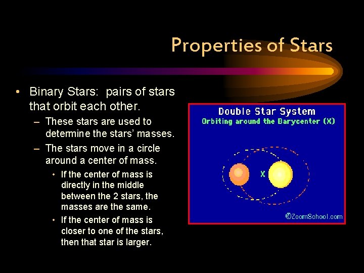 Properties of Stars • Binary Stars: pairs of stars that orbit each other. –