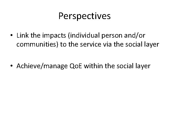 Perspectives • Link the impacts (individual person and/or communities) to the service via the