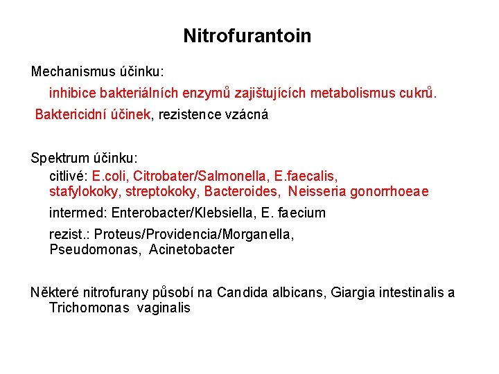 Nitrofurantoin Mechanismus účinku: inhibice bakteriálních enzymů zajištujících metabolismus cukrů. Baktericidní účinek, rezistence vzácná Spektrum