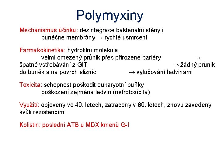 Polymyxiny Mechanismus účinku: dezintegrace bakteriální stěny i buněčné membrány → rychlé usmrcení Farmakokinetika: hydrofilní