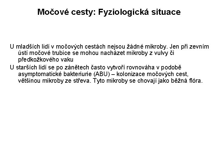 Močové cesty: Fyziologická situace U mladších lidí v močových cestách nejsou žádné mikroby. Jen