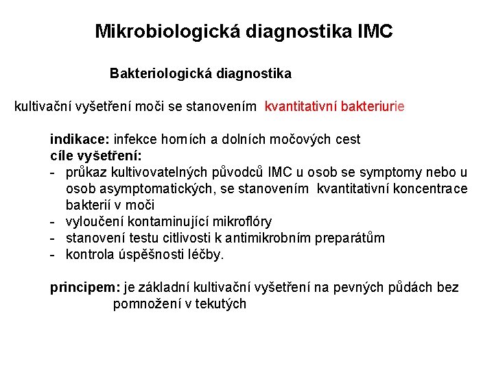  Mikrobiologická diagnostika IMC Bakteriologická diagnostika kultivační vyšetření moči se stanovením kvantitativní bakteriurie indikace: