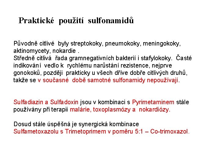 Praktické použití sulfonamidů Původně citlivé byly streptokoky, pneumokoky, meningokoky, aktinomycety, nokardie. Středně citlivá řada