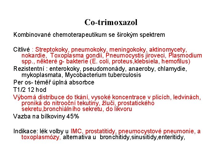 Co-trimoxazol Kombinované chemoterapeutikum se širokým spektrem Citlivé : Streptokoky, pneumokoky, meningokoky, aktinomycety, nokardie, Toxoplasma