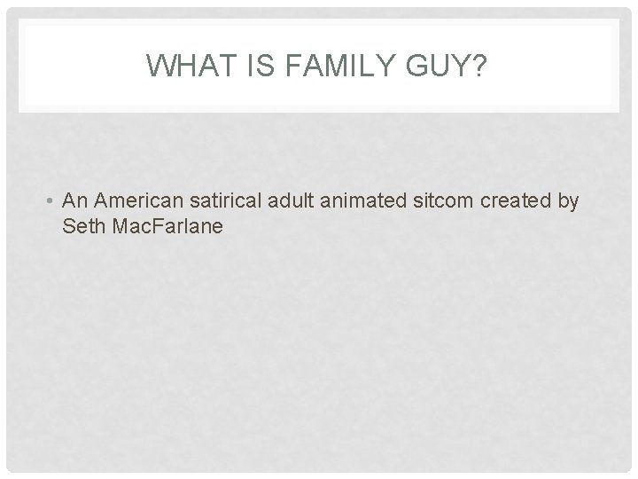 WHAT IS FAMILY GUY? • An American satirical adult animated sitcom created by Seth