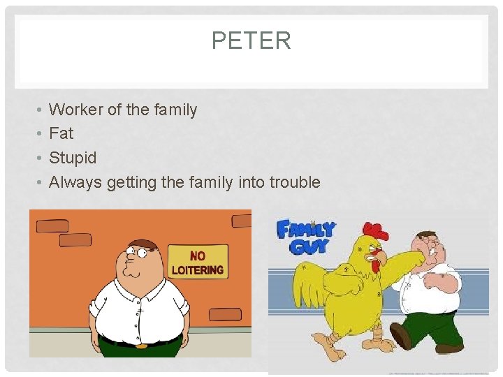 PETER • • Worker of the family Fat Stupid Always getting the family into