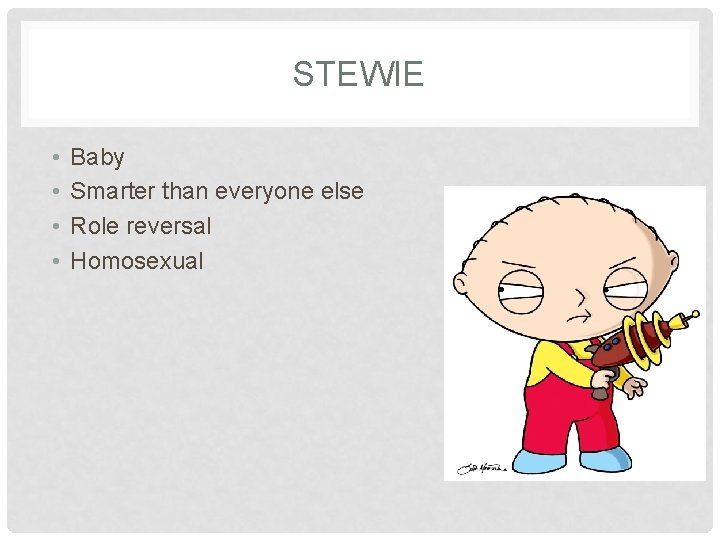 STEWIE • • Baby Smarter than everyone else Role reversal Homosexual 