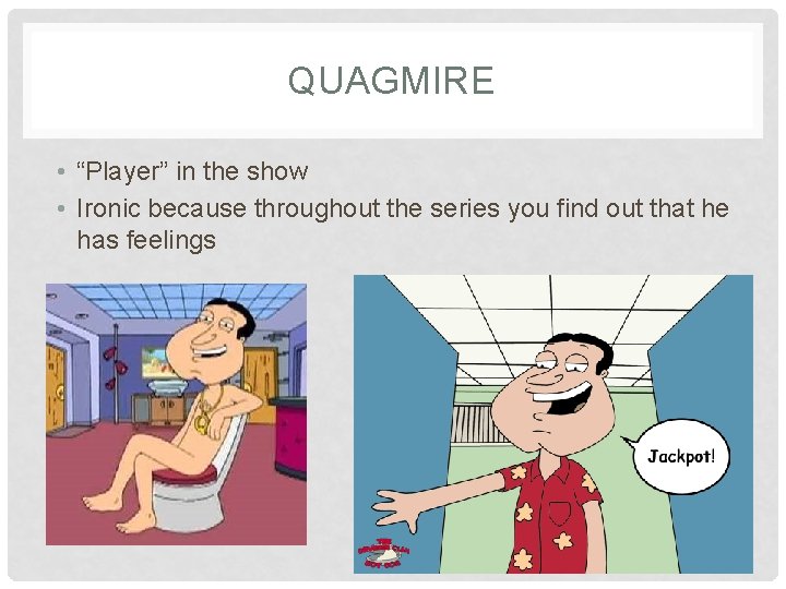 QUAGMIRE • “Player” in the show • Ironic because throughout the series you find