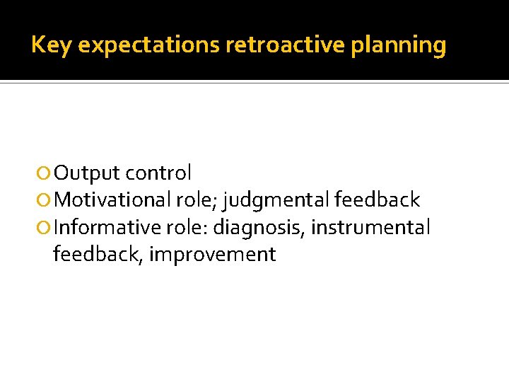 Key expectations retroactive planning Output control Motivational role; judgmental feedback Informative role: diagnosis, instrumental